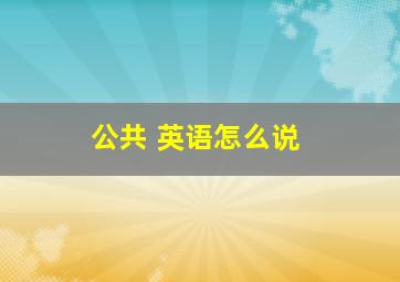 公共 英语怎么说